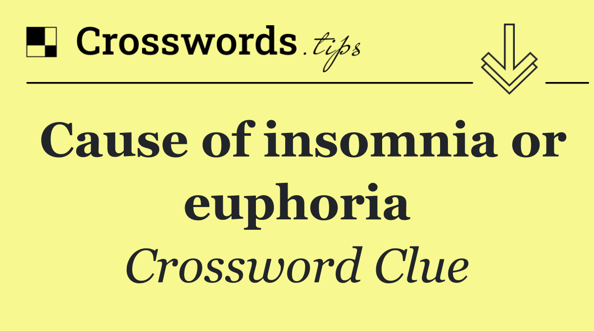 Cause of insomnia or euphoria