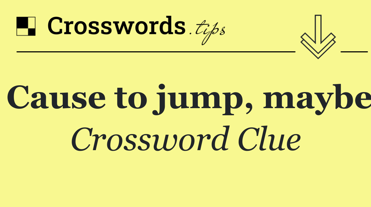 Cause to jump, maybe