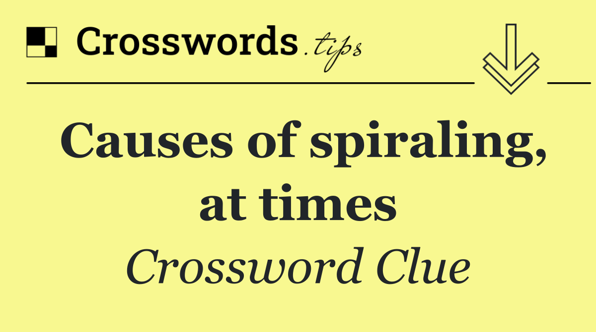Causes of spiraling, at times