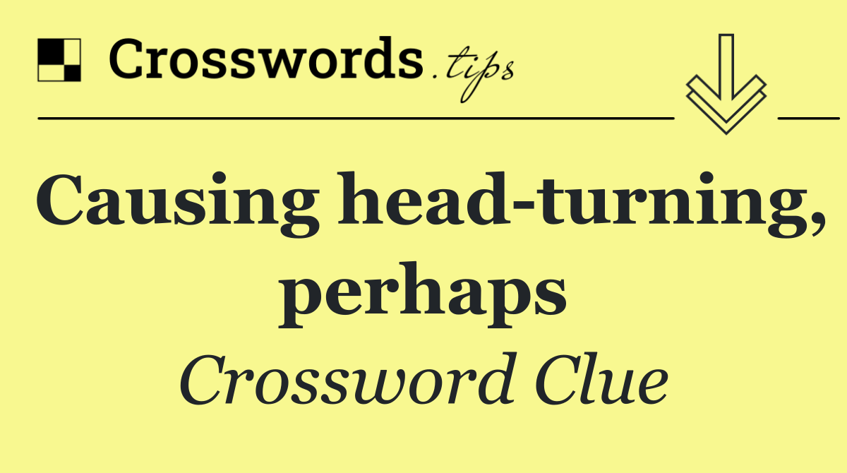 Causing head turning, perhaps