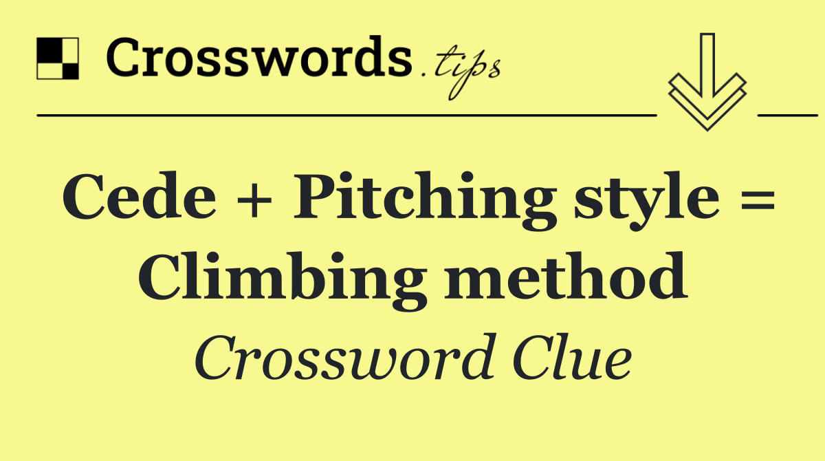 Cede + Pitching style = Climbing method
