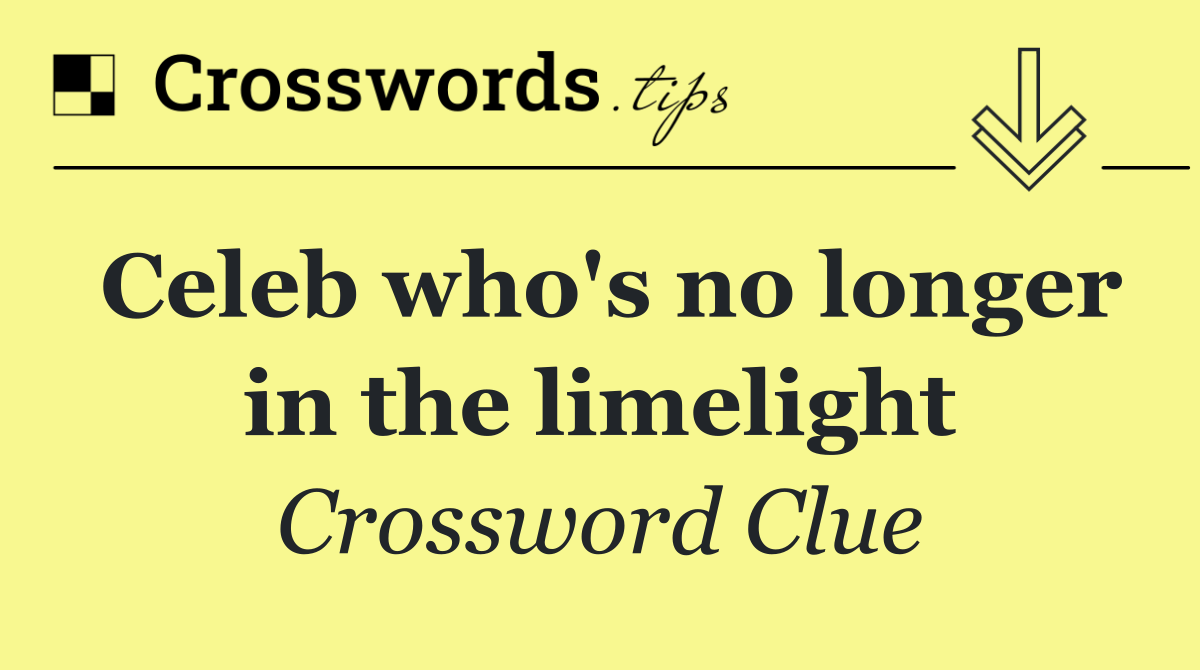 Celeb who's no longer in the limelight