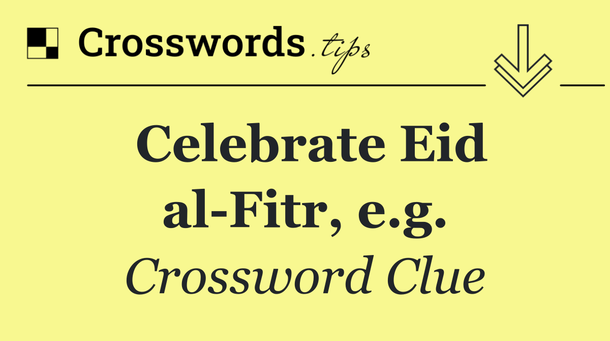 Celebrate Eid al Fitr, e.g.