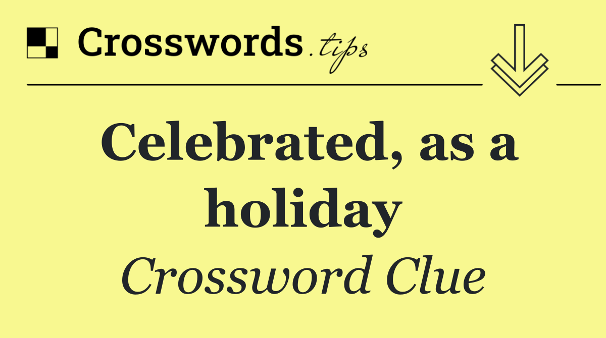 Celebrated, as a holiday