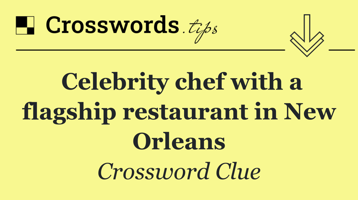 Celebrity chef with a flagship restaurant in New Orleans