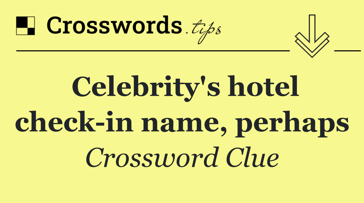 Celebrity's hotel check in name, perhaps
