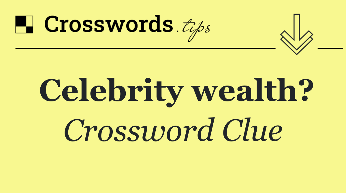 Celebrity wealth?