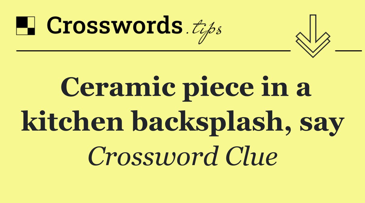 Ceramic piece in a kitchen backsplash, say