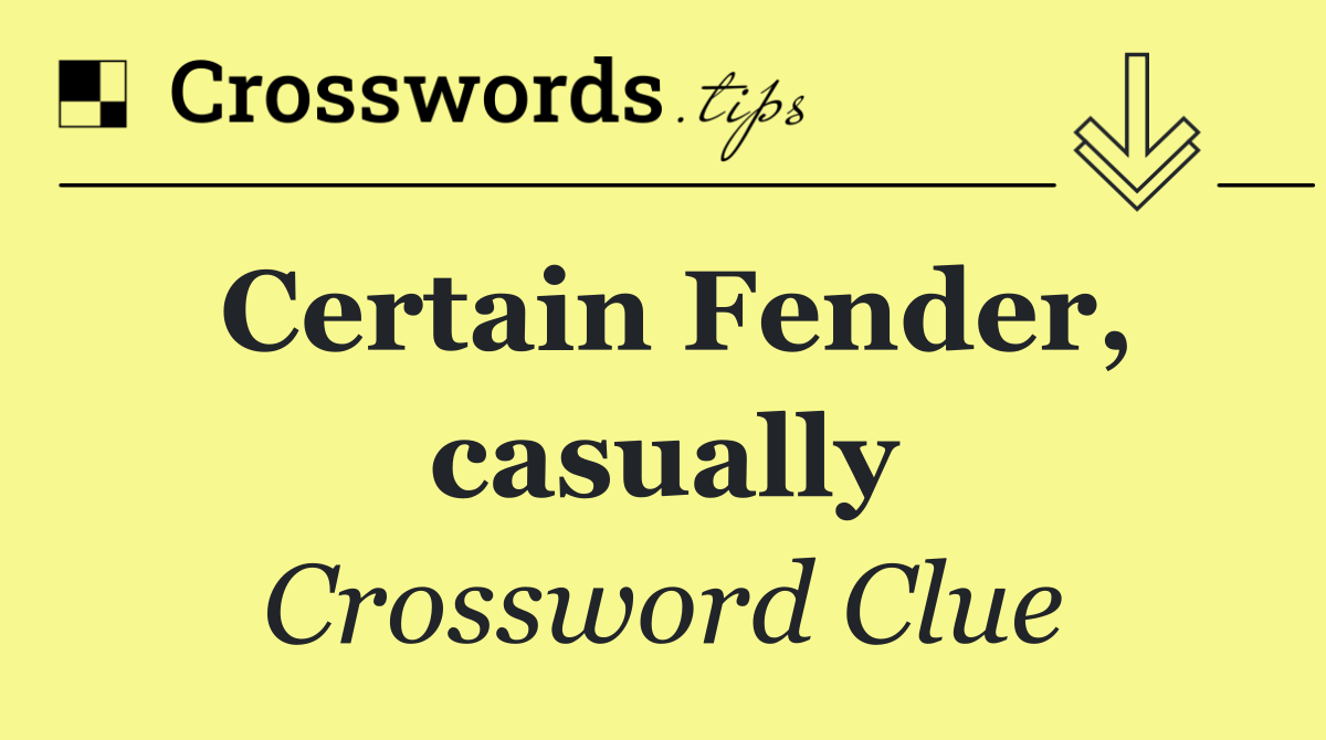 Certain Fender, casually