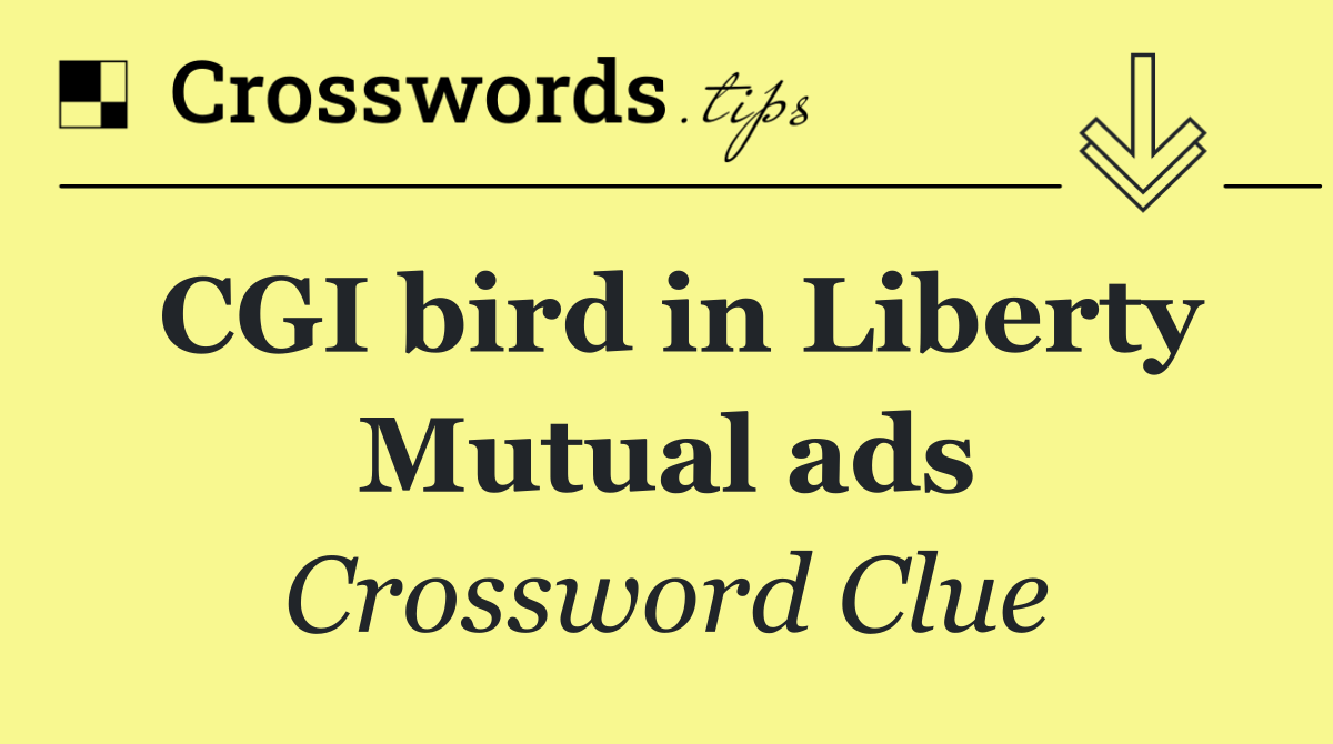 CGI bird in Liberty Mutual ads