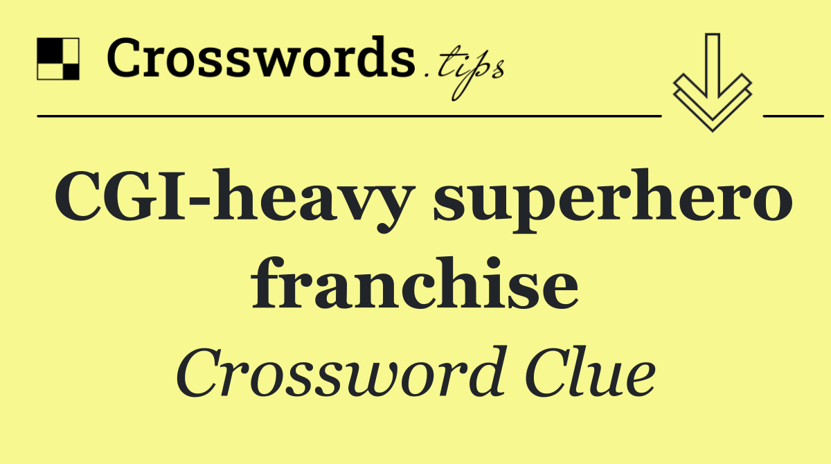 CGI heavy superhero franchise