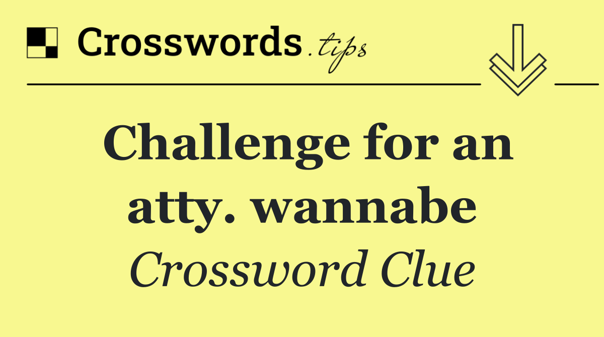 Challenge for an atty. wannabe