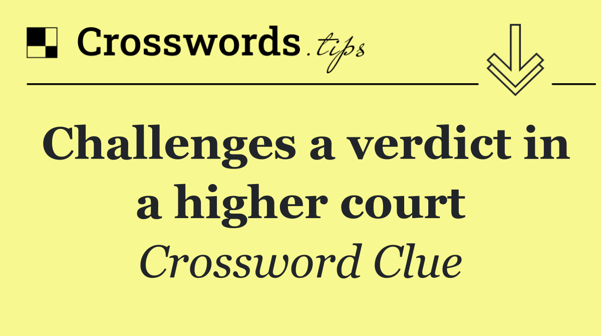 Challenges a verdict in a higher court