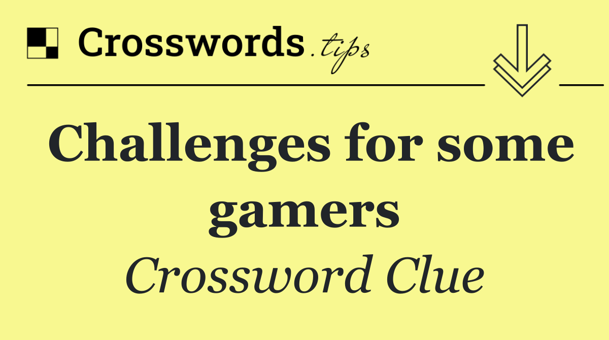 Challenges for some gamers