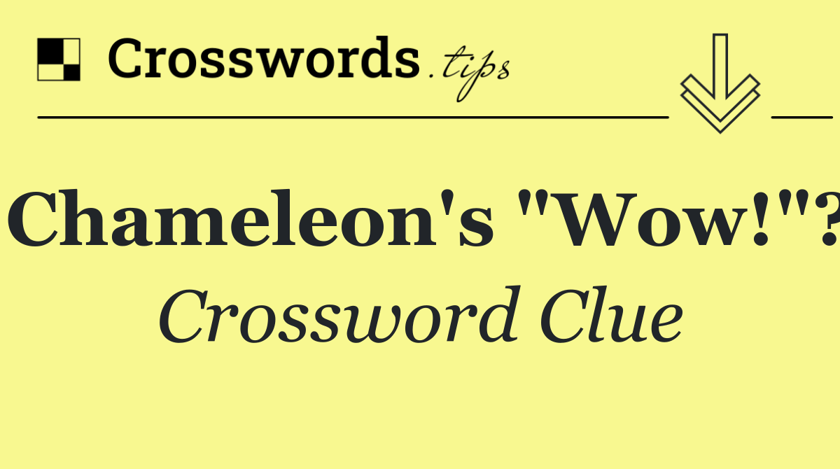 Chameleon's "Wow!"?