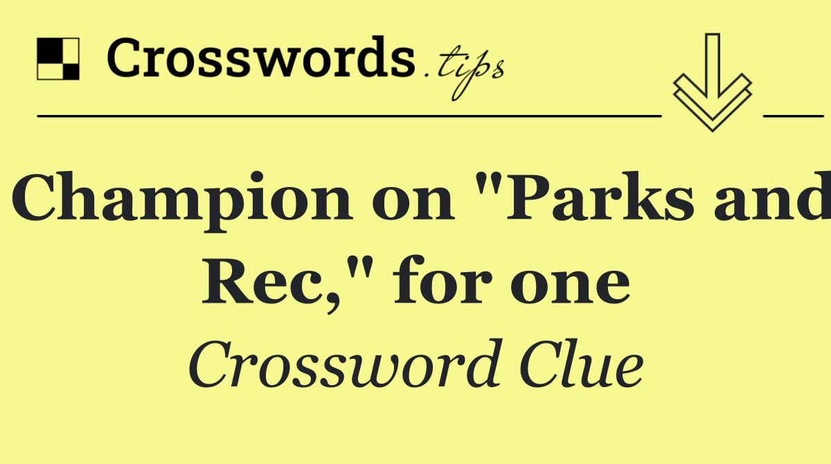 Champion on "Parks and Rec," for one