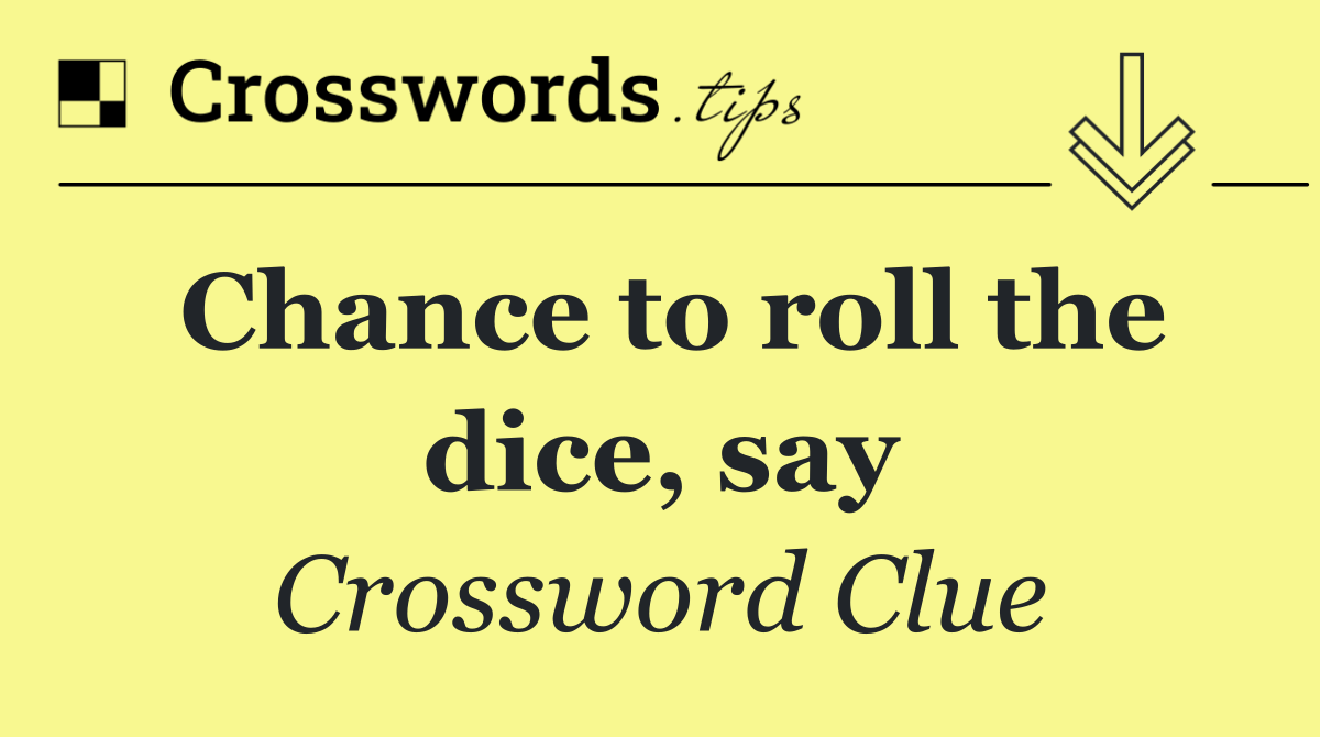 Chance to roll the dice, say