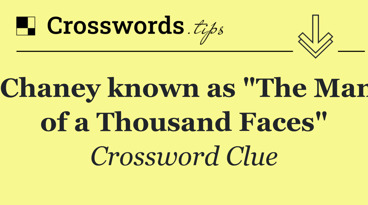 Chaney known as "The Man of a Thousand Faces"