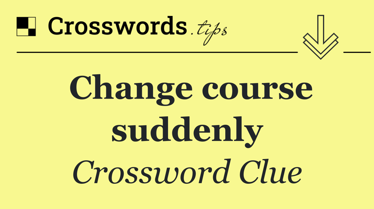 Change course suddenly