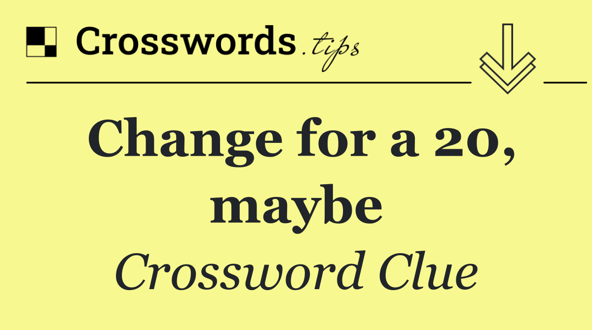 Change for a 20, maybe
