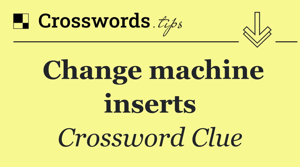 Change machine inserts