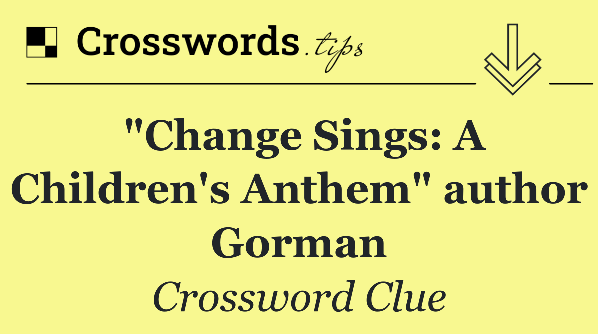 "Change Sings: A Children's Anthem" author Gorman