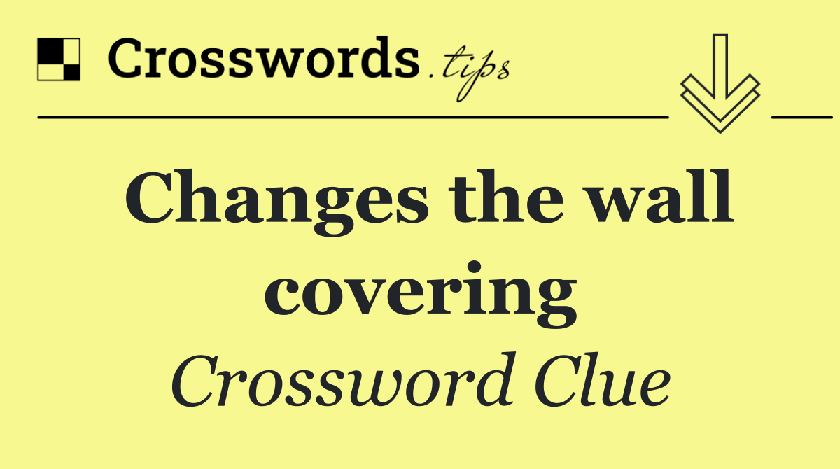 Changes the wall covering