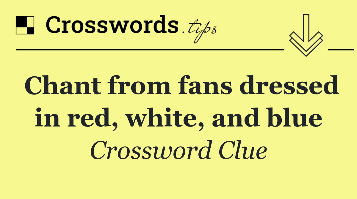 Chant from fans dressed in red, white, and blue