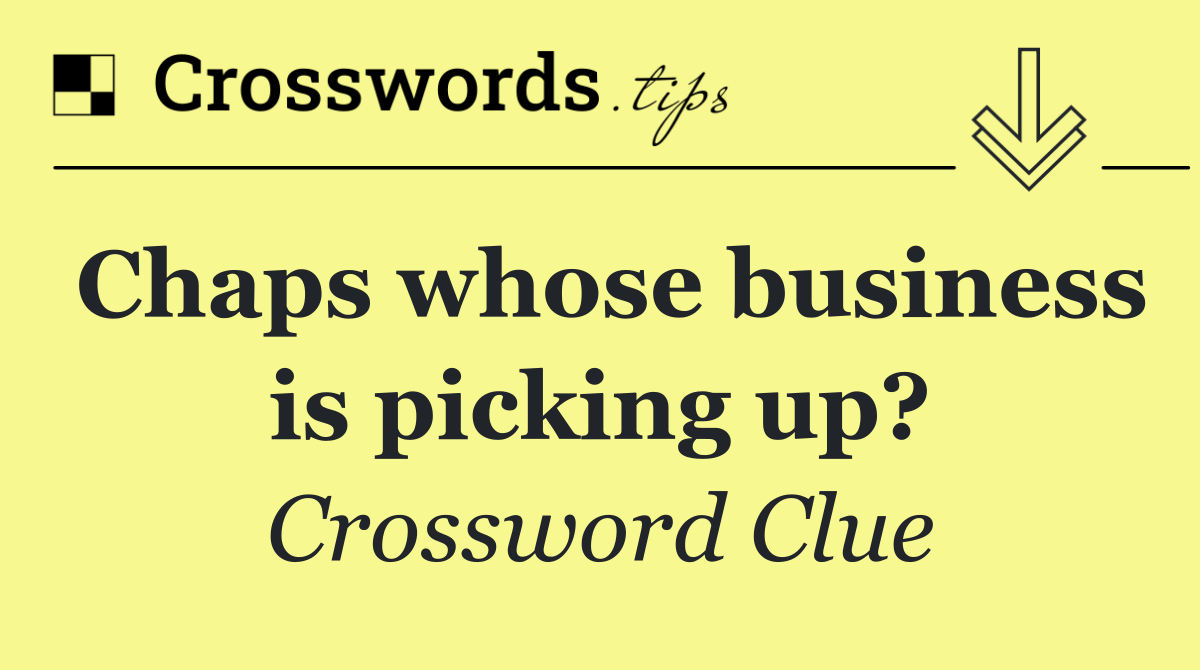 Chaps whose business is picking up?