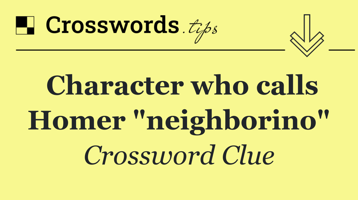 Character who calls Homer "neighborino"