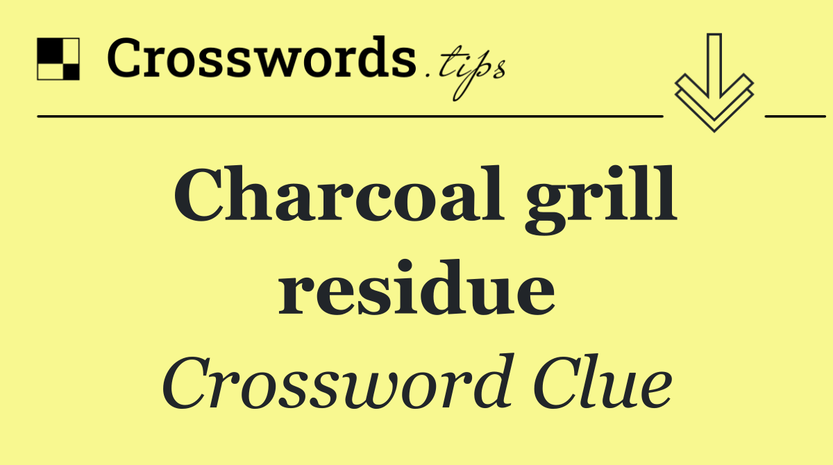 Charcoal grill residue