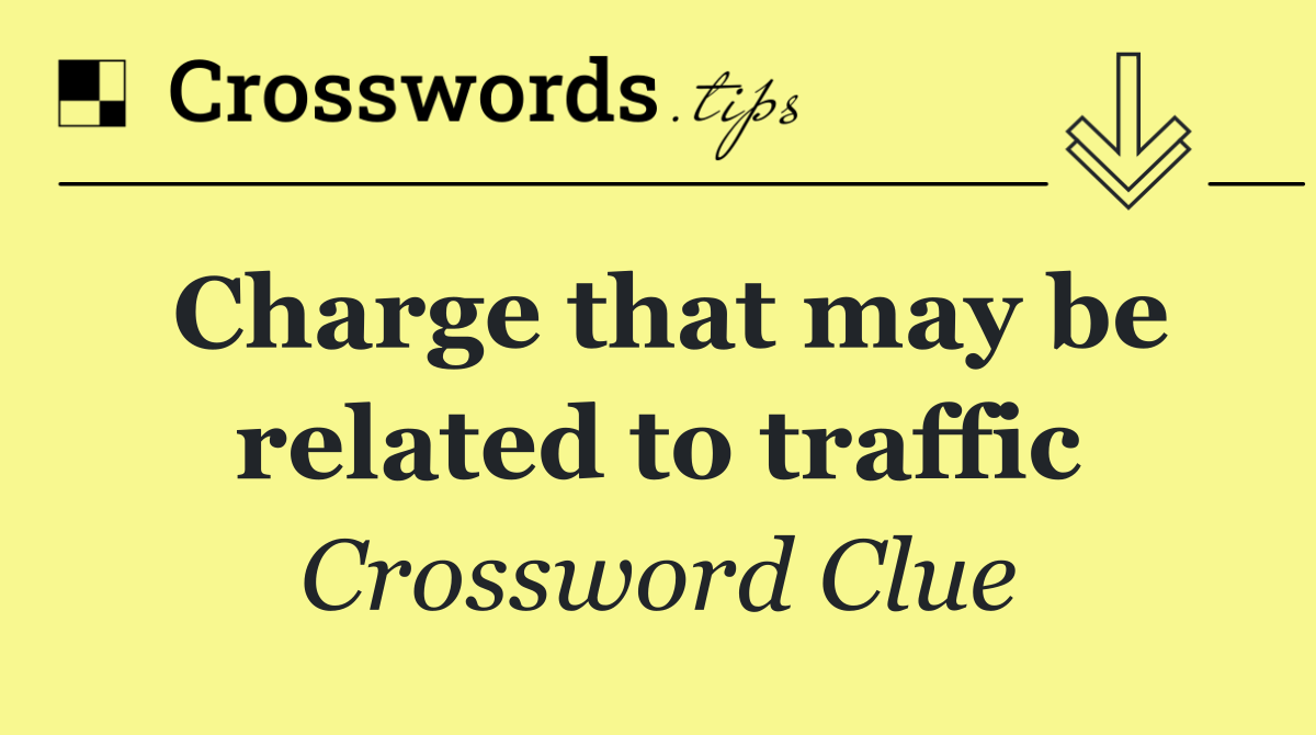 Charge that may be related to traffic