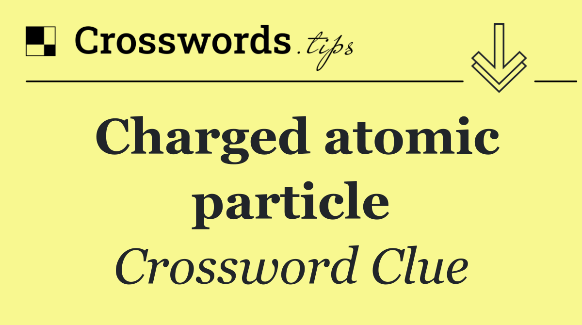 Charged atomic particle