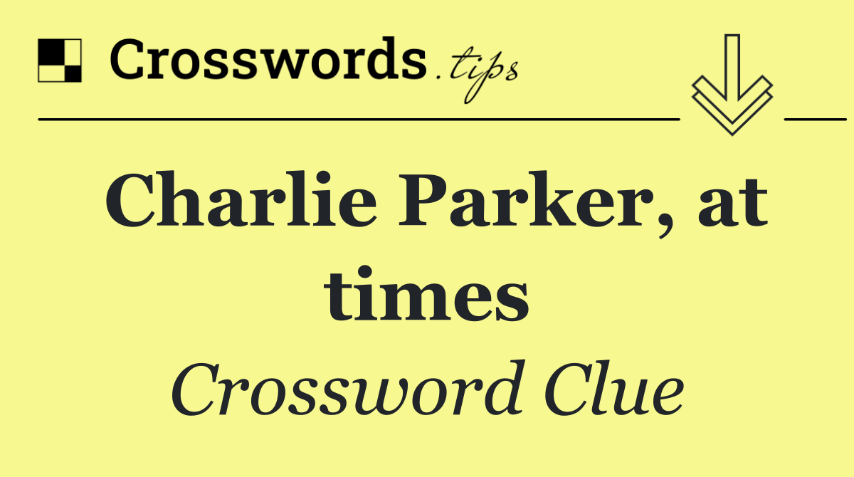Charlie Parker, at times