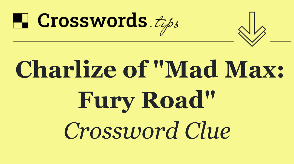 Charlize of "Mad Max: Fury Road"