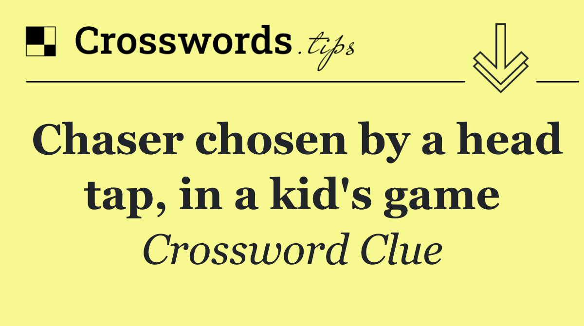 Chaser chosen by a head tap, in a kid's game