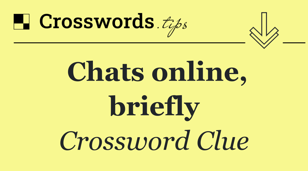 Chats online, briefly