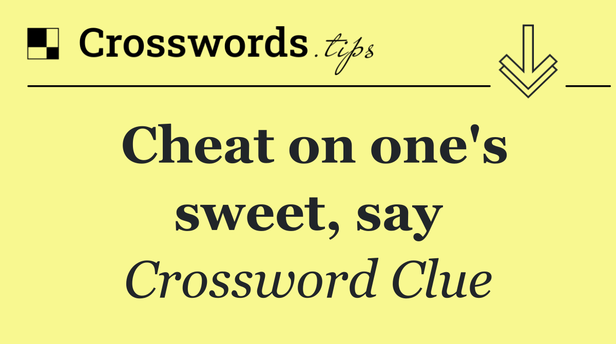 Cheat on one's sweet, say