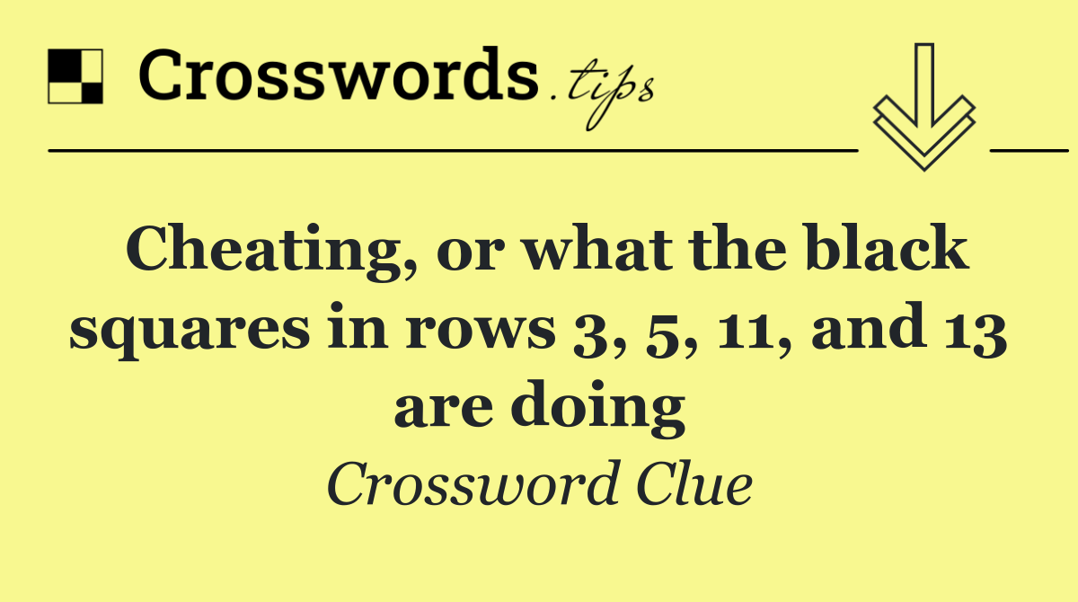 Cheating, or what the black squares in rows 3, 5, 11, and 13 are doing
