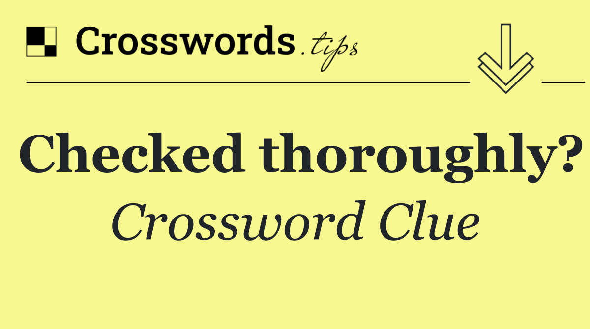 Checked thoroughly?