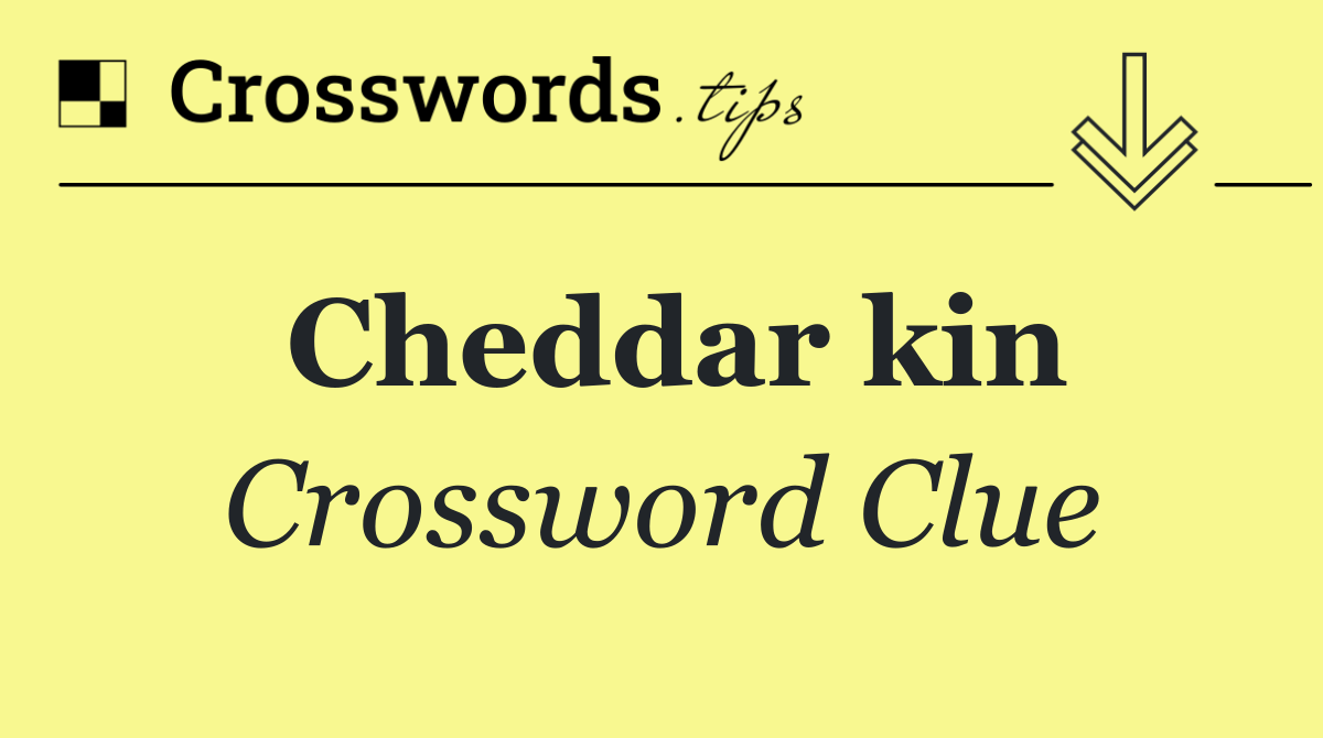 Cheddar kin