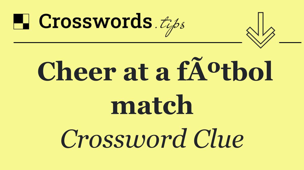 Cheer at a fÃºtbol match