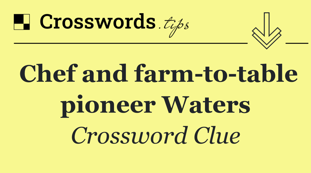 Chef and farm to table pioneer Waters