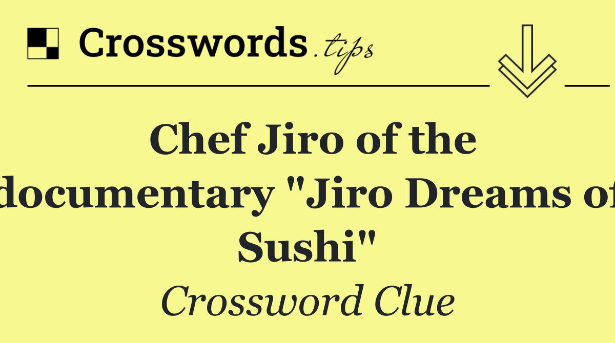 Chef Jiro of the documentary "Jiro Dreams of Sushi"
