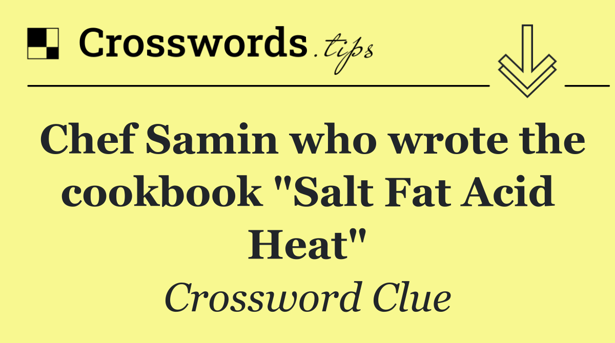 Chef Samin who wrote the cookbook "Salt Fat Acid Heat"