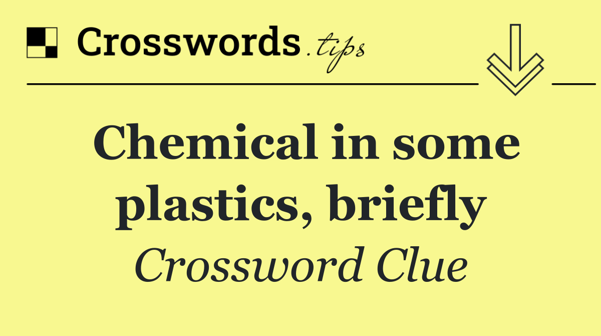Chemical in some plastics, briefly