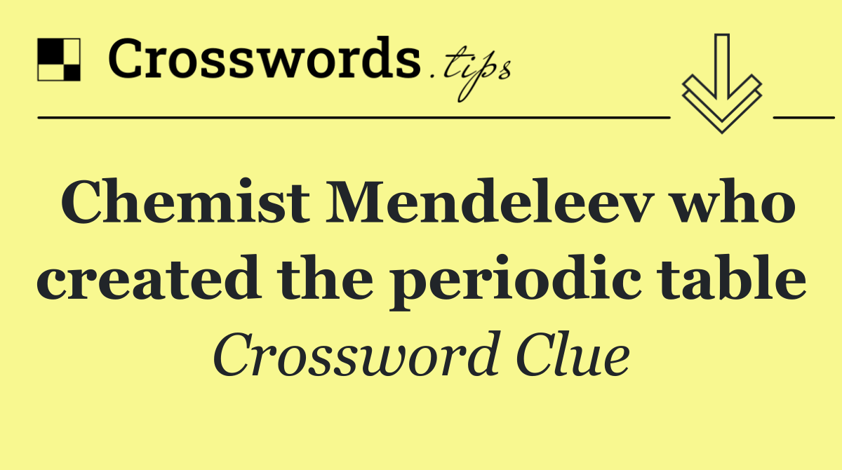 Chemist Mendeleev who created the periodic table