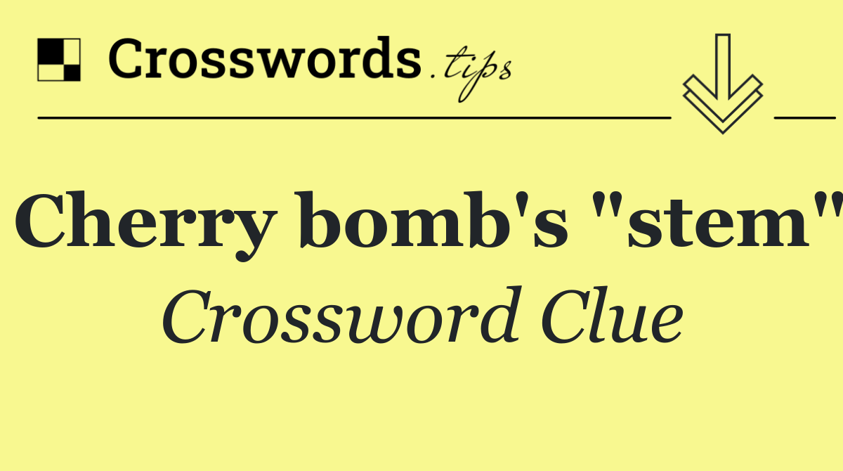 Cherry bomb's "stem"