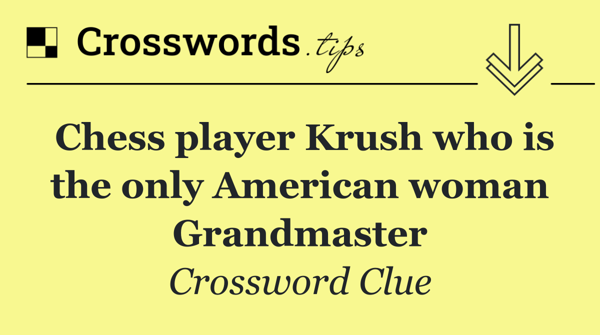Chess player Krush who is the only American woman Grandmaster