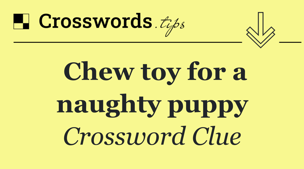 Chew toy for a naughty puppy